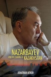 Nazarbayev and the Making of Kazakhstan - Aitken Jonathan Aitken