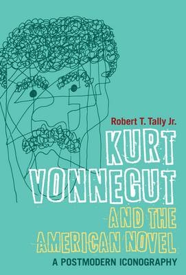 Kurt Vonnegut and the American Novel - Tally Jr. Robert T. Tally Jr.