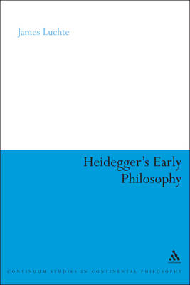 Heidegger's Early Philosophy - Luchte James Luchte