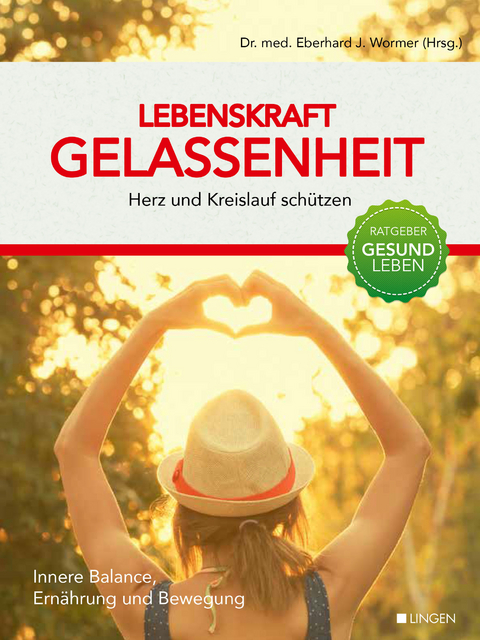 Lebenskraft Gelassenheit - Herz und Kreislauf schützen - Eberhard J. Dr. med. Wormer