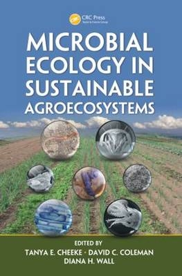 Microbial Ecology in Sustainable Agroecosystems - Tanya E. Cheeke; David C. Coleman; Diana H. Wall