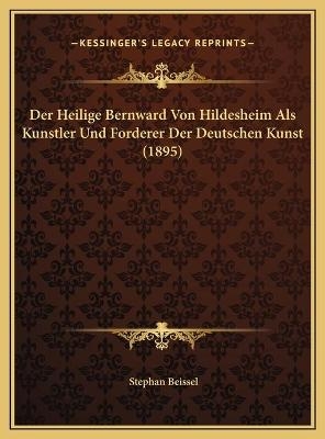 Der Heilige Bernward Von Hildesheim Als Kunstler Und Forderer Der Deutschen Kunst (1895) - Stephan Beissel
