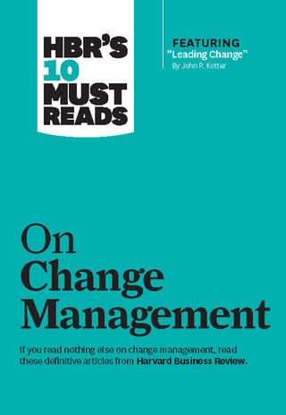 HBR's 10 Must Reads on Change Management (including featured article &quote;Leading Change,&quote; by John P. Kotter) - W. Chan Kim; John P. Kotter; Renee A. Mauborgne; Harvard Business Review
