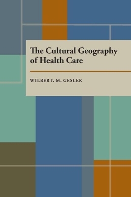 Cultural Geography of Health Care, The - Wilbert Gesler