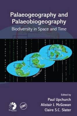 Palaeogeography and Palaeobiogeography: Biodiversity in Space and Time - Alistair J. McGowan; Claire S.C. Slater; Paul Upchurch