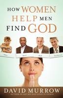 How Women Help Men Find God - David Murrow