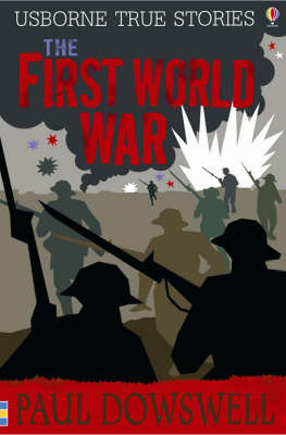 True Stories of the First World War: Usborne True Stories - Paul Dowswell