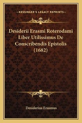 Desiderii Erasmi Roterodami Liber Utilissimus De Conscribendis Epistolis (1682) - Desiderius Erasmus