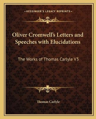 Oliver Cromwell's Letters and Speeches with Elucidations - Thomas Carlyle