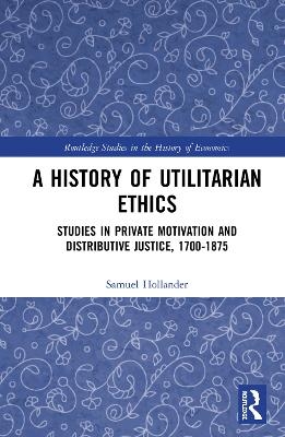 A History of Utilitarian Ethics - Samuel Hollander