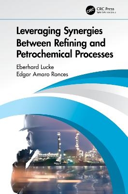 Leveraging Synergies Between Refining and Petrochemical Processes - Eberhard Lucke, Edgar Amaro Ronces
