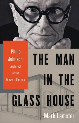 The Man in the Glass House - Mark Lamster