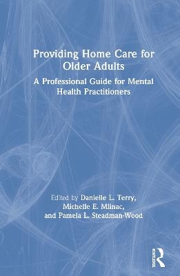 Providing Home Care for Older Adults - Danielle L. Terry; Michelle E. Mlinac; Pamela L. Steadman-Wood