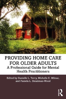 Providing Home Care for Older Adults - Danielle L. Terry; Michelle E. Mlinac; Pamela L. Steadman-Wood