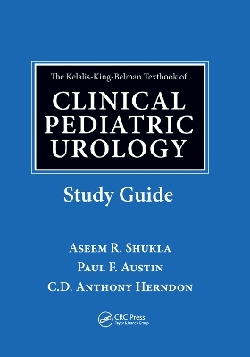 The Kelalis-King-Belman Textbook of Clinical Pediatric Urology Study Guide - Aseem R. Shukla; Paul F. Austin; C.D. Anthony Herndon
