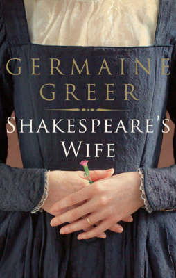 Shakespeare's Wife - Greer Germaine Greer
