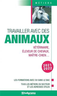 Travailler avec des animaux : vétérinaire, éleveur de chevaux, maître-chien... : les formations avec ou sans le bac, ... -  Collectif