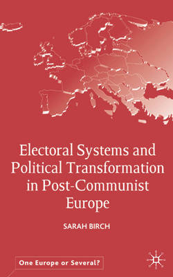 Electoral Systems and Political Transformation in Post-Communist Europe -  S. Birch