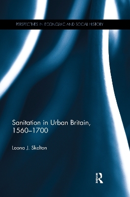 Sanitation in Urban Britain, 1560-1700 - Leona J. Skelton