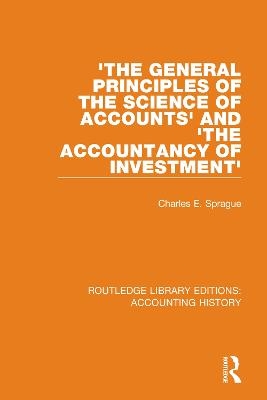'The General Principles of the Science of Accounts' and 'The Accountancy of Investment' - Charles E. Sprague