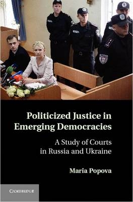 Politicized Justice in Emerging Democracies - Maria Popova