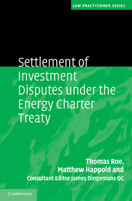 Settlement of Investment Disputes under the Energy Charter Treaty - Matthew Happold; Thomas Roe