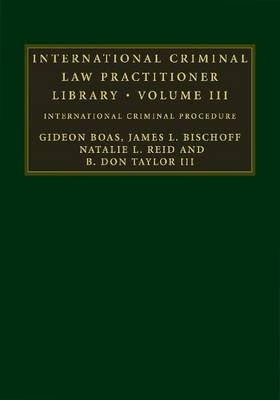International Criminal Law Practitioner Library: Volume 3 - James L. Bischoff; Gideon Boas; B. Don Taylor III; Natalie L. Reid