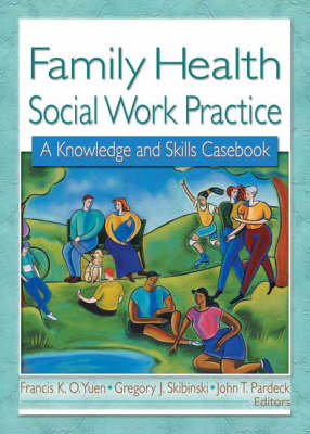 Family Health Social Work Practice - Gregory J Skibinski; Francis K.O. Yuen