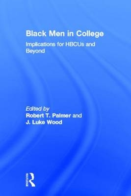 Black Men in College - Robert T. Palmer; J. Luke Wood