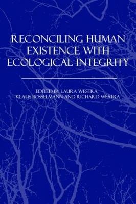 Reconciling Human Existence with Ecological Integrity - Klaus Bosselmann; Laura Westra; Richard Westra