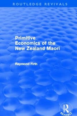 Primitive Economics of the New Zealand Maori (Routledge Revivals) - Raymond Firth