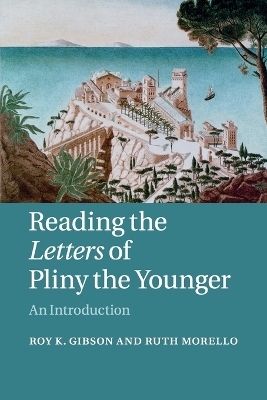 Reading the Letters of Pliny the Younger - Roy K. Gibson, Ruth Morello