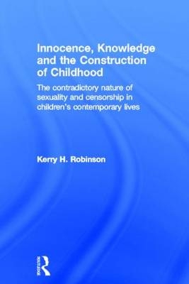Innocence, Knowledge and the Construction of Childhood - Kerry H. Robinson