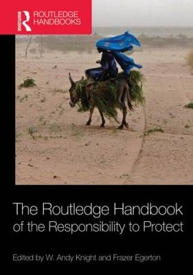 Routledge Handbook of the Responsibility to Protect - Frazer Egerton; W. Andy Knight