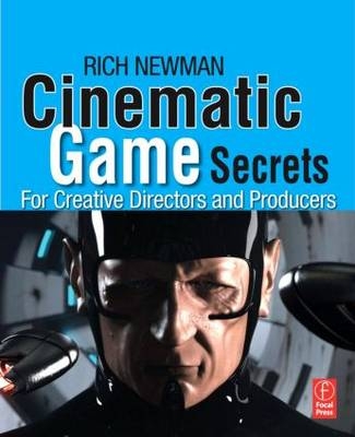 Cinematic Game Secrets for Creative Directors and Producers -  Rich Newman