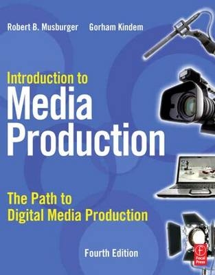 Introduction to Media Production - Gorham Kindem; PhD Robert B. Musburger