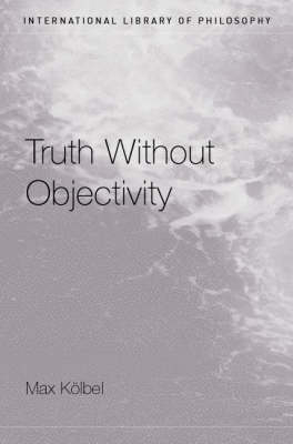 Truth Without Objectivity - Max Kolbel