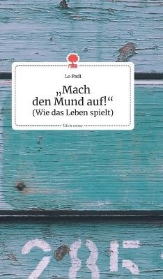 """Mach den Mund auf!"". Life is a Story - story.one" -  Lo Padi