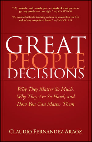 Great People Decisions: Why They Matter So Much, Why They are So Hard, and How You Can Master Them Claudio Fernández-Aráoz Author