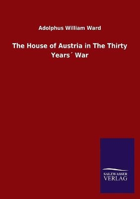 The House of Austria in The Thirty YearsÂ´ War - Adolphus William Ward
