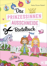 Das Prinzessinnen-Ausschneide-Bastelbuch - Andrea Küssner-Neubert