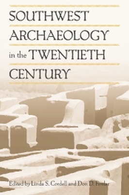 Southwest Archaeology in the Twentieth Century - Linda S Cordell; Don D Fowler