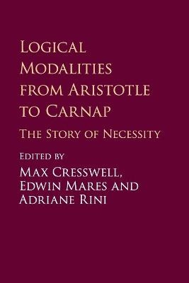 Logical Modalities from Aristotle to Carnap - Max Cresswell; Edwin Mares; Adriane Rini