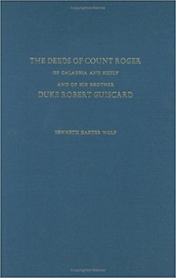 The Deeds of Count Roger of Calabria and Sicily and of His Brother Duke Robert Guiscard - Kenneth Baxter Wolf