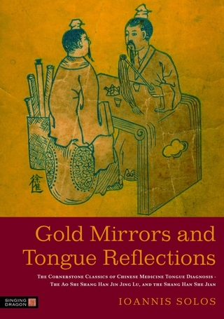 Gold Mirrors and Tongue Reflections: The Cornerstone Classics of Chinese Medicine Tongue Diagnosis - The Ao Shi Shang Han Jin Jing Lu, and the Shang H