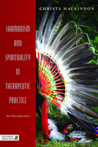 Shamanism and Spirituality in Therapeutic Practice - Christa MacKinnon