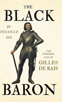 The Black Baron - The Strange Life Of Gilles De Rais - Tennille Dix