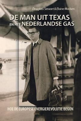 De Man Uit Texas En Het Nederlandse Gas - Douglass Stewart; Elaine Madsen