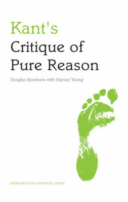 Kant's Critique of Pure Reason: An Edinburgh Philosophical Guide - Douglas Burnham; Harvey Young