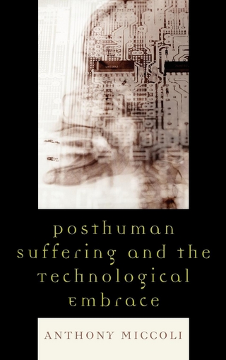 Posthuman Suffering and the Technological Embrace - Anthony Miccoli